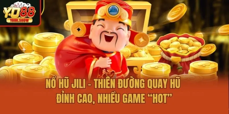 Nổ Hũ Jili - Thiên Đường Quay Hũ Đỉnh Cao, Nhiều Game “Hot”